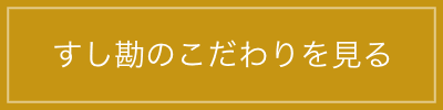 すし勘のこだわりを見る